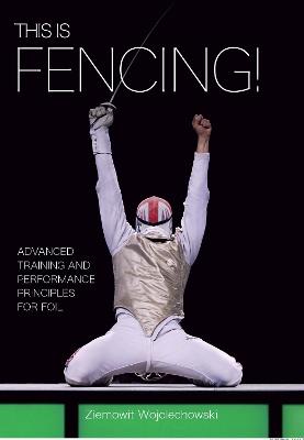 This is Fencing!: Advanced Training and Performance Principles for Foil - Ziemowit Wojciechowski - cover