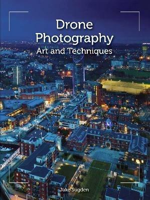 Drone Photography: Art and techniques - Jake Sugden - cover