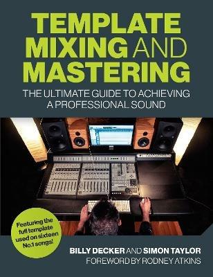 Template Mixing and Mastering: The Ultimate Guide to Achieving a Professional Sound - Billy Decker,Simon Taylor - cover