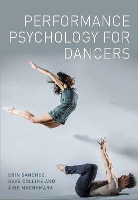 Performance Psychology for Dancers - Erin Sanchez,Dave Collins,Aine MacNamara - cover