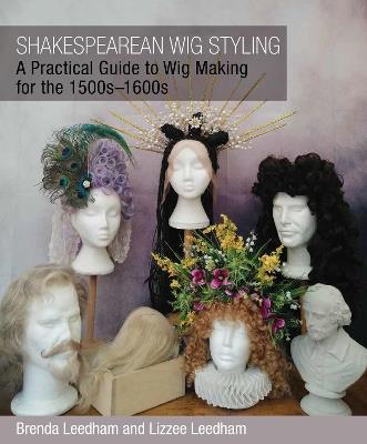 Shakespearean Wig Styling: A Practical Guide to Wig Making for the 1500s-1600s - Brenda Leedham,Lizzee Leedham - cover