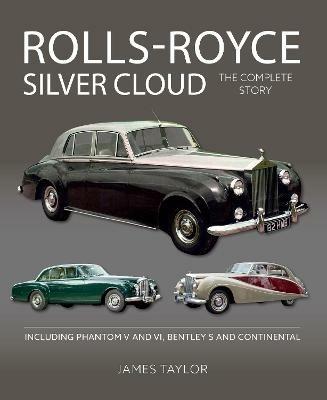 Rolls-Royce Silver Cloud - The Complete Story: Including Phantom V and VI, Bentley S and Continental - James Taylor - cover