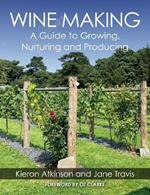 Wine Making: A Guide to Growing, Nurturing and Producing