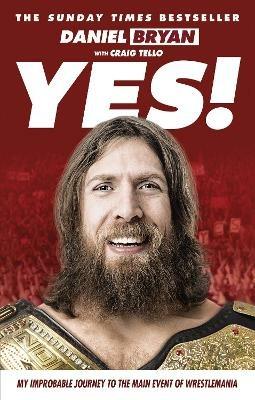 Yes!: My Improbable Journey to the Main Event of Wrestlemania - Daniel Bryan - cover