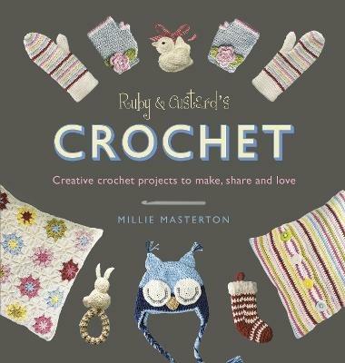 Ruby and Custard’s Crochet: Creative crochet projects to make, share and love - Ruby and Custard - cover