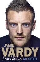 Jamie Vardy: From Nowhere, My Story