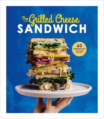 The Grilled Cheese Sandwich: 60 Unbrielievably Delicious Recipes - Sian Henley - cover