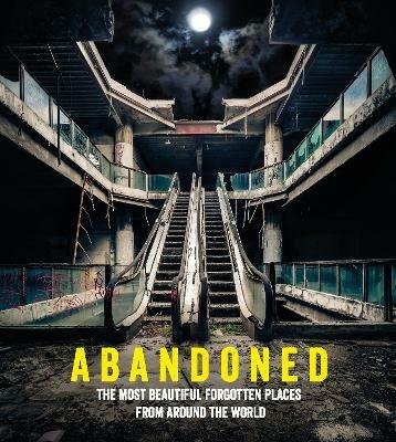 Abandoned: The most beautiful and forgotten places from around the world - cover