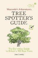 Westonbirt Arboretum’s Tree Spotter’s Guide: The Definitive Guide to Britain’s 100 Best Trees - Dan Crowley - cover