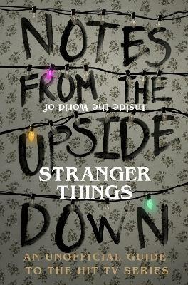Notes From the Upside Down - Inside the World of Stranger Things: An Unofficial Handbook to the Hit TV Series - Guy Adams - cover