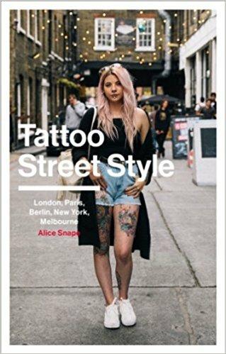 Tattoo Street Style: London, Brighton, Paris, Berlin, Amsterdam, New York, LA, Melbourne - Alice Snape - cover