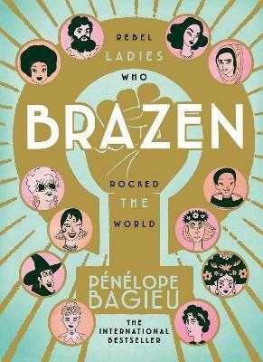 Brazen: Rebel Ladies Who Rocked The World - Pénélope Bagieu - cover