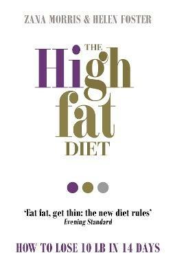 The High Fat Diet: How to lose 10 lb in 14 days - Zana Morris,Helen Foster - cover