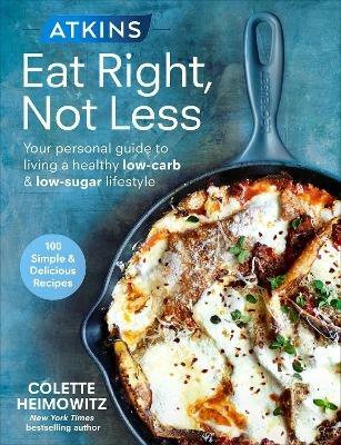 Atkins: Eat Right, Not Less: Your personal guide to living a healthy low-carb and low-sugar lifestyle - Colette Heimowitz - cover