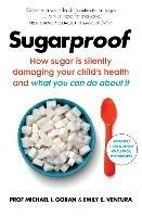 Sugarproof: How sugar is silently damaging your child's health and what you can do about it - Michael I. Goran,Emily E. Ventura - cover