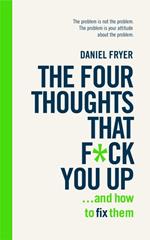 The Four Thoughts That F*ck You Up ... and How to Fix Them: Rewire how you think in six weeks with REBT