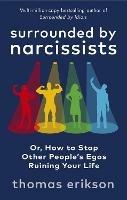 Surrounded by Narcissists: Or, How to Stop Other People's Egos Ruining Your Life - Thomas Erikson - cover