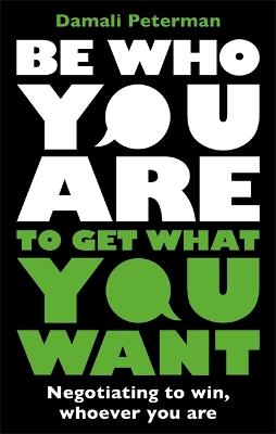 Be Who You Are to Get What You Want: Negotiating to Win, Whoever You Are - Damali Peterman - cover