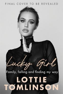 Lucky Girl: Family, falling and finding my way - Lottie Tomlinson - cover