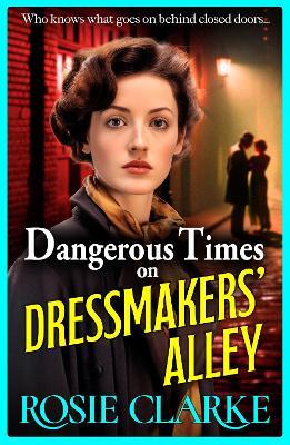 Dangerous Times on Dressmakers' Alley: The start of a BRAND NEW gritty historical saga series from BESTSELLER Rosie Clarke for 2024 - Rosie Clarke - cover