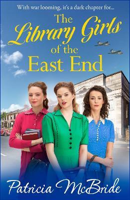 The Library Girls of the East End: The first in a BRAND NEW heartfelt wartime saga series from Patricia McBride for 2023 - Patricia McBride - cover