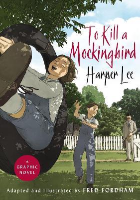To Kill a Mockingbird: The stunning graphic novel adaptation - Harper Lee,Fred Fordham - cover