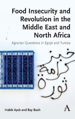 Food Insecurity and Revolution in the Middle East and North Africa: Agrarian Questions in Egypt and Tunisia - Habib Ayeb,Ray Bush - cover