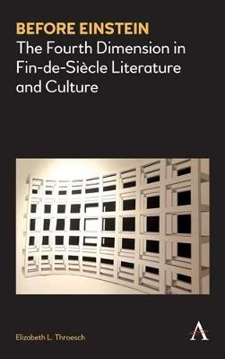 Before Einstein: The Fourth Dimension in Fin-de-Siecle Literature and Culture - Elizabeth L. Throesch - cover