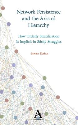 Network Persistence and the Axis of Hierarchy: How Orderly Stratification Is Implicit in Sticky Struggles - Steven Rytina - cover