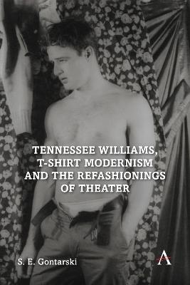 Tennessee Williams, T-shirt Modernism and the Refashionings of Theater - S. E. Gontarski - cover