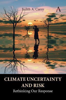Climate Uncertainty and Risk: Rethinking Our Response - Judith Curry - cover