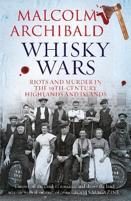 Whisky Wars: Riots and Murder in the 19th century Highlands and Islands - Malcolm Archibald - cover