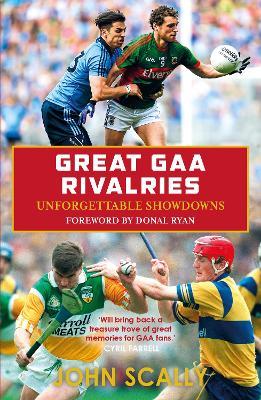 Great GAA Rivalries: Unforgettable Showdowns - John Scally - cover