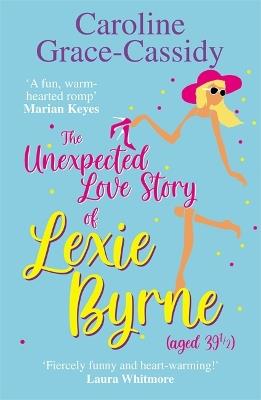 The Unexpected Love Story of Lexie Byrne (aged 39 1/2) - Caroline Grace-Cassidy - cover