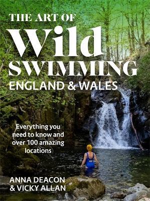 The Art of Wild Swimming: England & Wales - Anna Deacon,Vicky Allan - cover