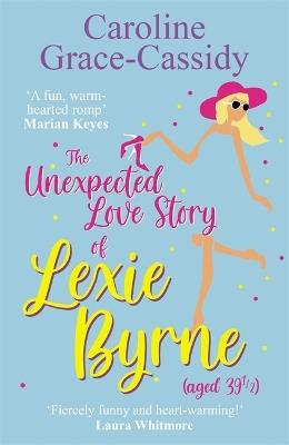 The Unexpected Love Story of Lexie Byrne (aged 39 1/2) - Caroline Grace-Cassidy - cover