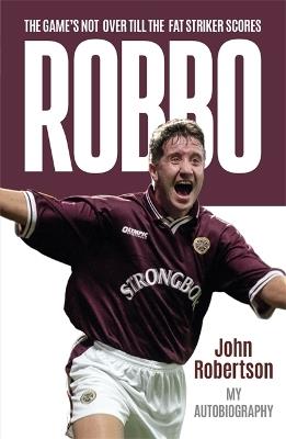 Robbo: The Game's Not Over till the Fat Striker Scores: The Autobiography - John Robertson - cover