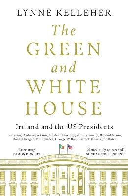 The Green & White House: Ireland and the US Presidents - Lynne Kelleher - cover