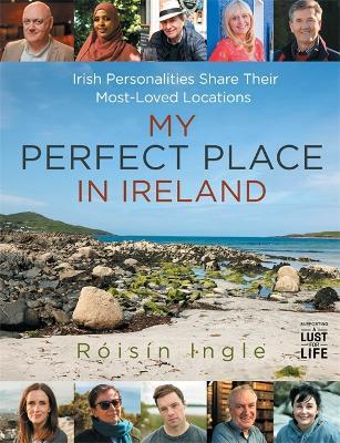 My Perfect Place in Ireland: Irish personalities share their most-loved locations - Roisin Ingle - cover