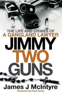 Jimmy Two Guns: The Life and Crimes of a Gangland Lawyer - James J McIntyre - cover