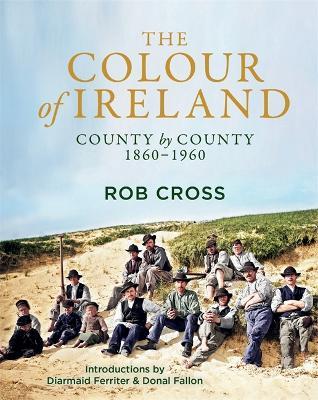The Colour of Ireland: County by County 1860-1960 - Rob Cross - cover