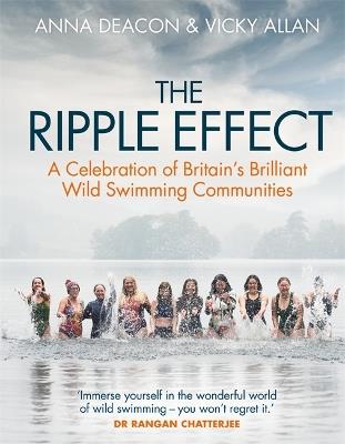 The Ripple Effect: A Celebration of Britain's Brilliant Wild Swimming Communities - Anna Deacon,Vicky Allan - cover