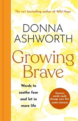 Growing Brave: Words to soothe fear and let in more life - Donna Ashworth - cover