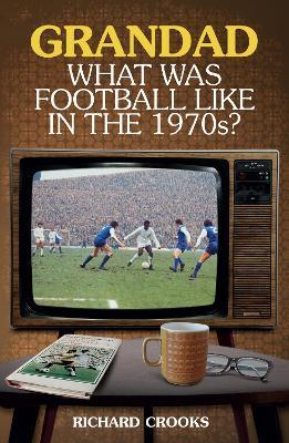 Grandad; What Was Football Like in the 1970s? - Richard Crooks - cover