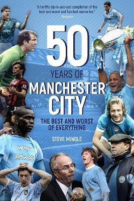 Fifty Years of Manchester City: The Best and Worst of Everything - Steve Mingle - cover