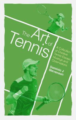 The Art of Tennis: A Collection of Creative Tennis Essays, Musings and Observations - Dominic J. Stevenson - cover