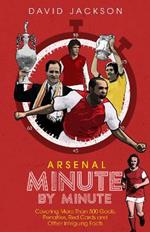 Arsenal FC Minute by Minute: The Gunners' Most Historic Moments