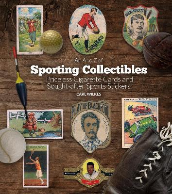 An A to Z of Sporting Collectibles: Priceless Cigarettes Cards and Sought-After Sports Stickers - Carl Wilkes - cover