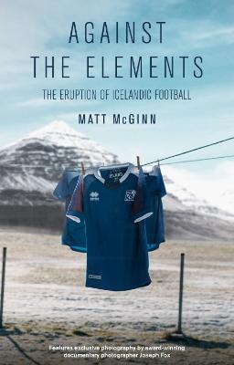 Against the Elements: The Eruption of Icelandic Football - Matt McGinn - cover