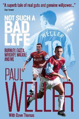 Not Such a Bad Life: Burnley, Gazza, Wrighty, Waddle and Me - Paul Weller - cover